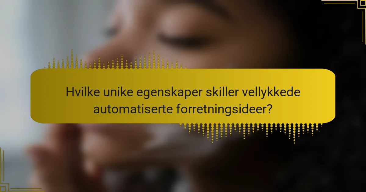 Hvilke unike egenskaper skiller vellykkede automatiserte forretningsideer?