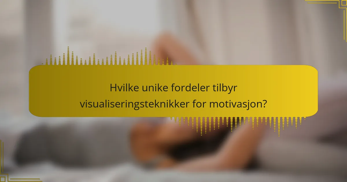 Hvilke unike fordeler tilbyr visualiseringsteknikker for motivasjon?