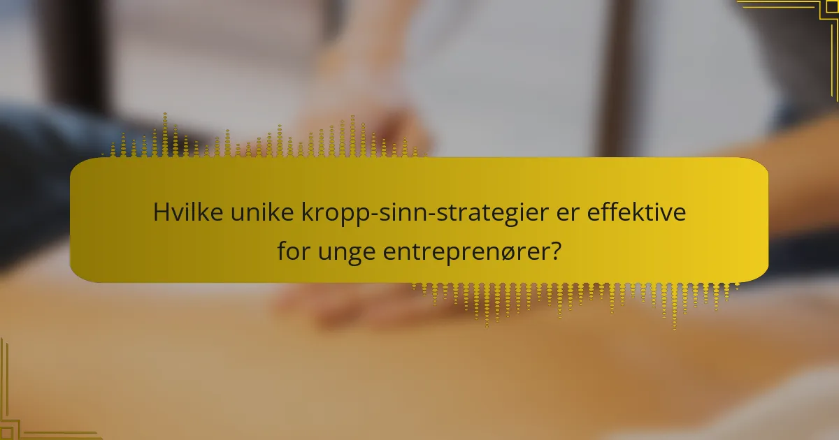 Hvilke unike kropp-sinn-strategier er effektive for unge entreprenører?