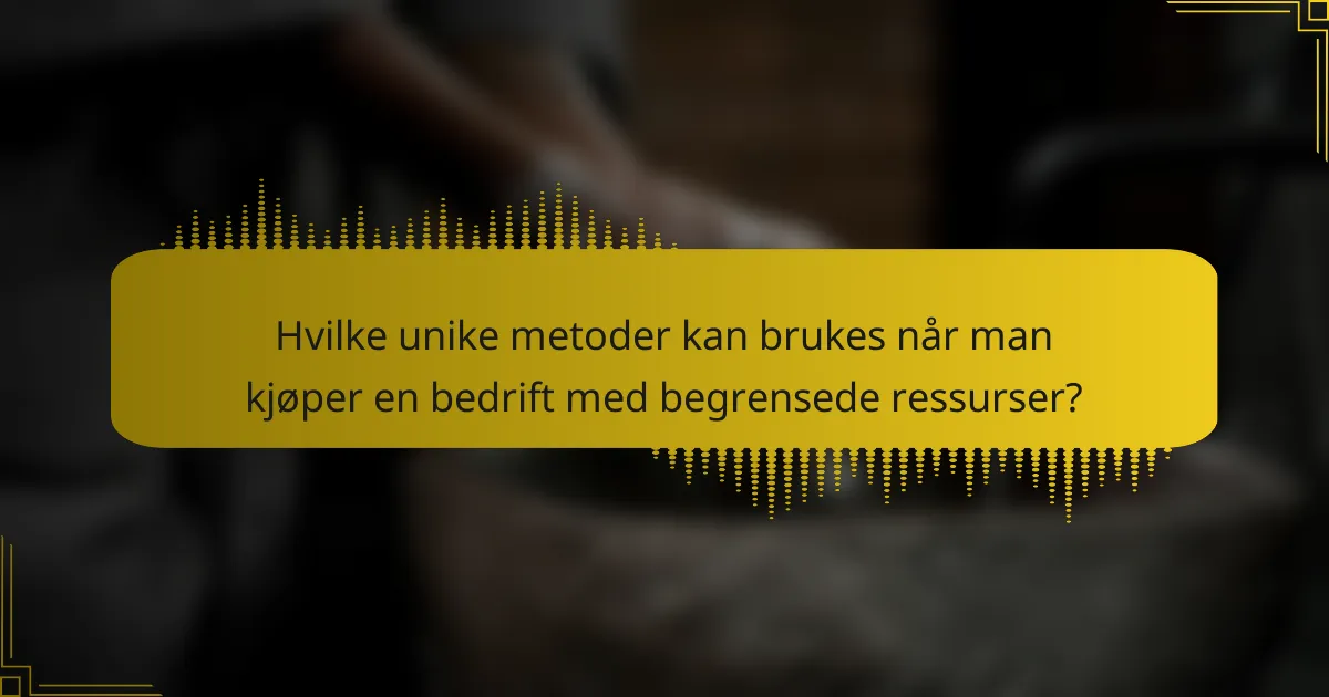 Hvilke unike metoder kan brukes når man kjøper en bedrift med begrensede ressurser?