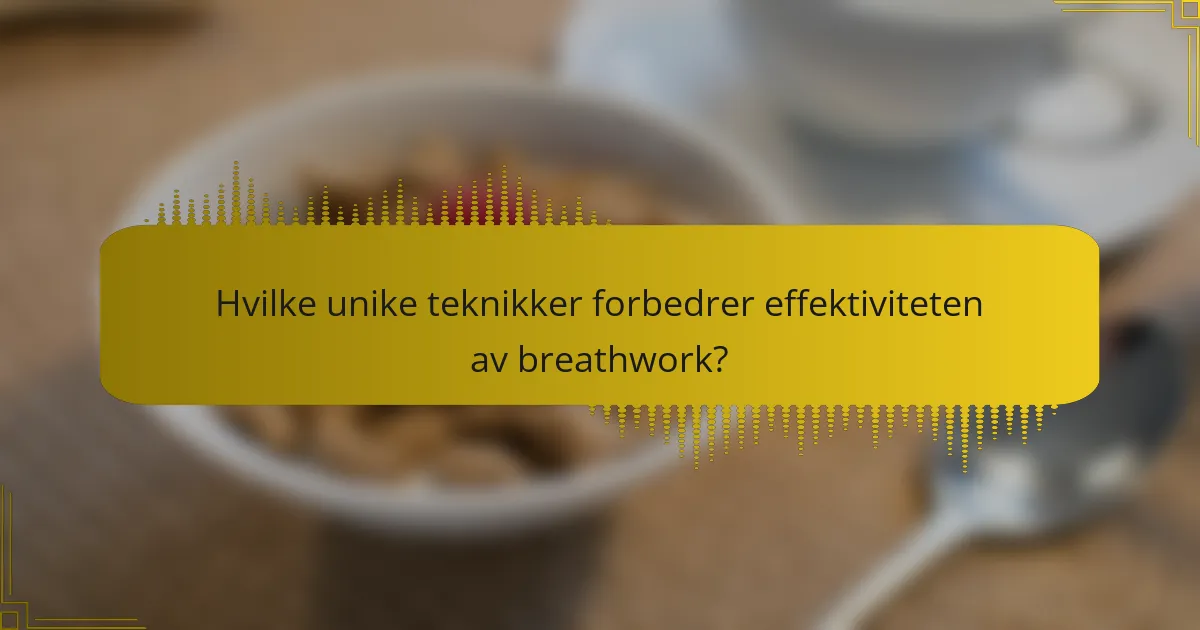 Hvilke unike teknikker forbedrer effektiviteten av breathwork?