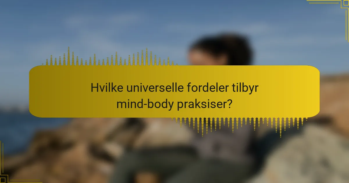 Hvilke universelle fordeler tilbyr mind-body praksiser?