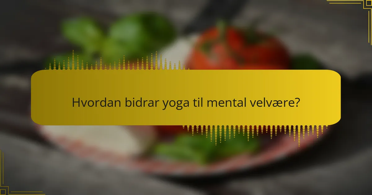 Hvordan bidrar yoga til mental velvære?