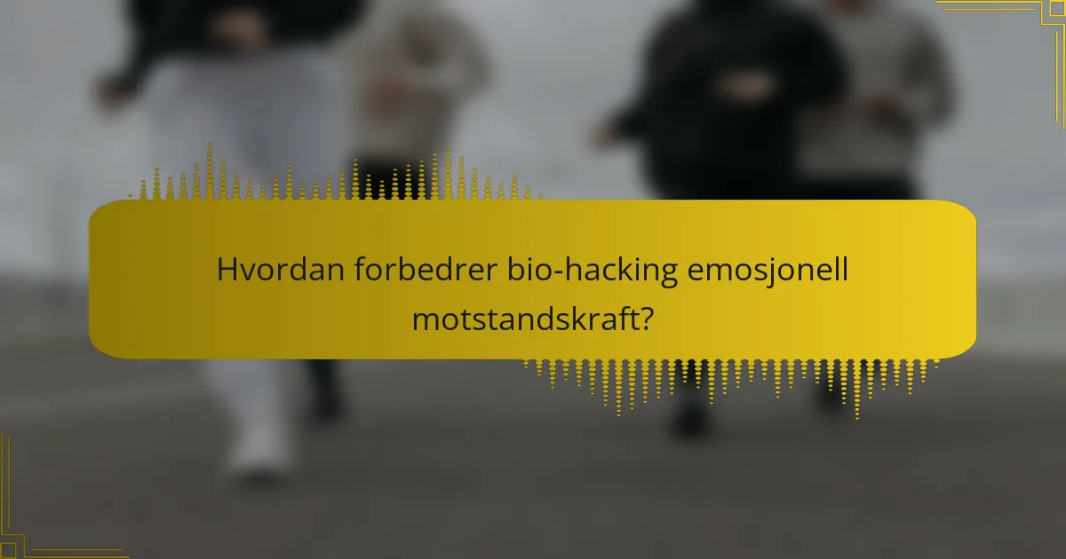 Hvordan forbedrer bio-hacking emosjonell motstandskraft?