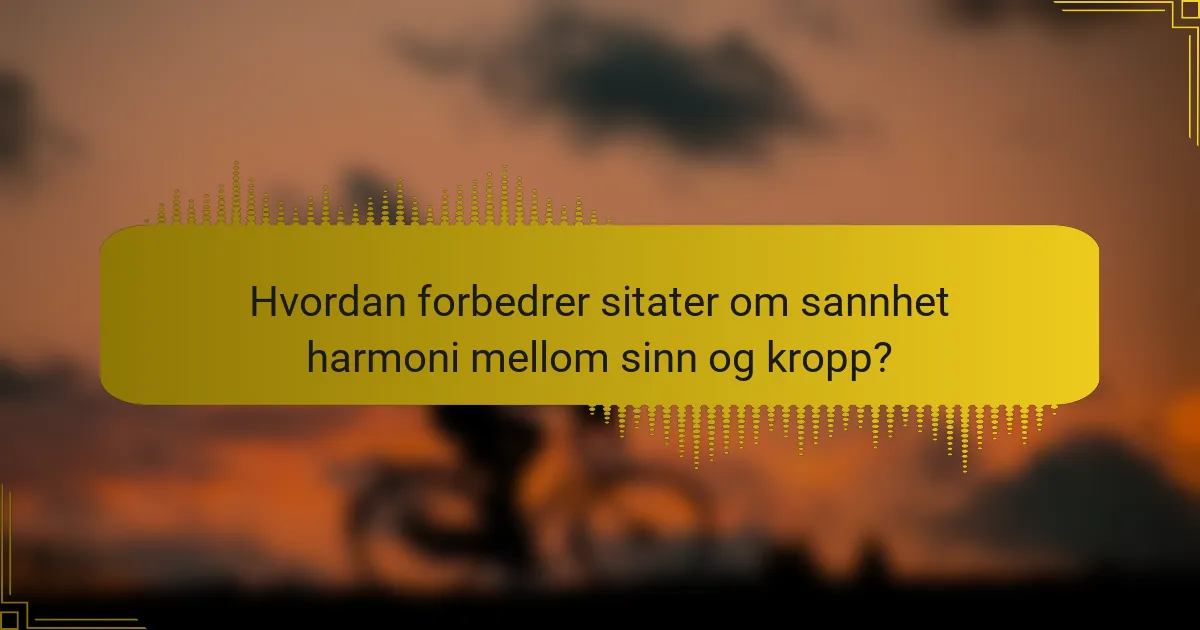 Hvordan forbedrer sitater om sannhet harmoni mellom sinn og kropp?