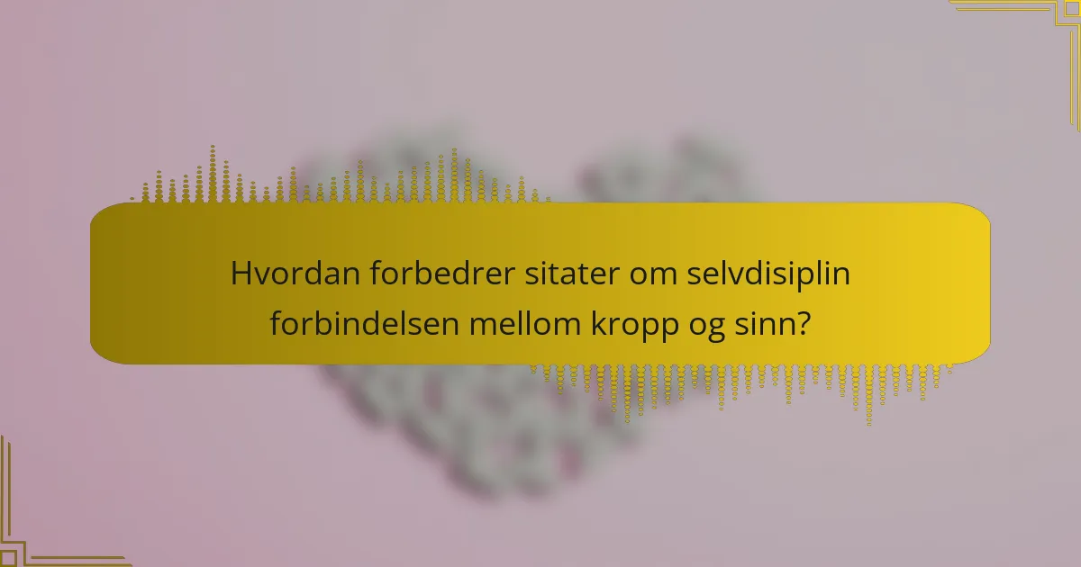 Hvordan forbedrer sitater om selvdisiplin forbindelsen mellom kropp og sinn?