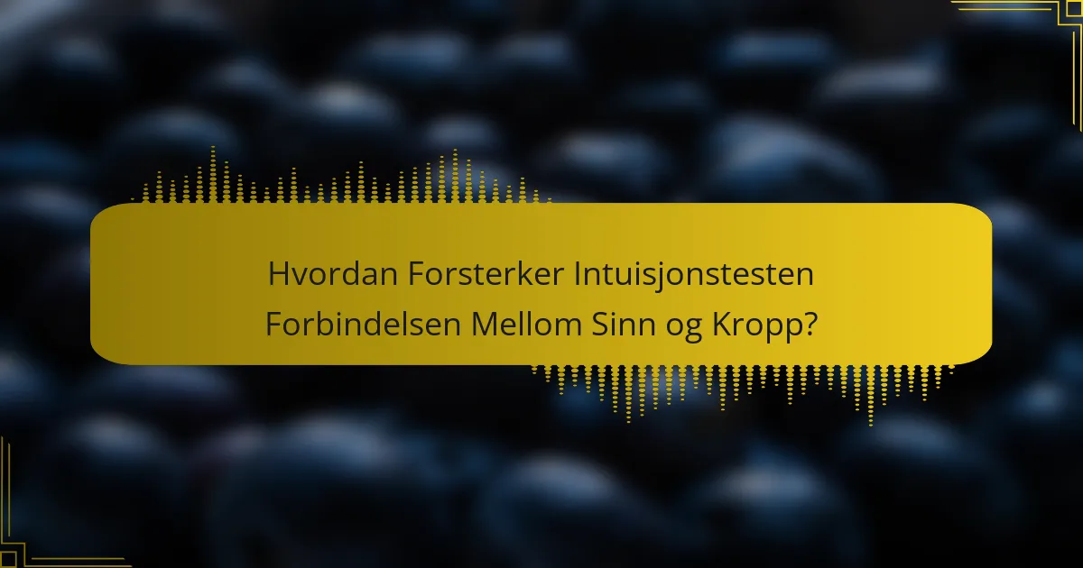 Hvordan Forsterker Intuisjonstesten Forbindelsen Mellom Sinn og Kropp?