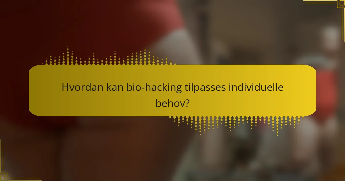 Hvordan kan bio-hacking tilpasses individuelle behov?