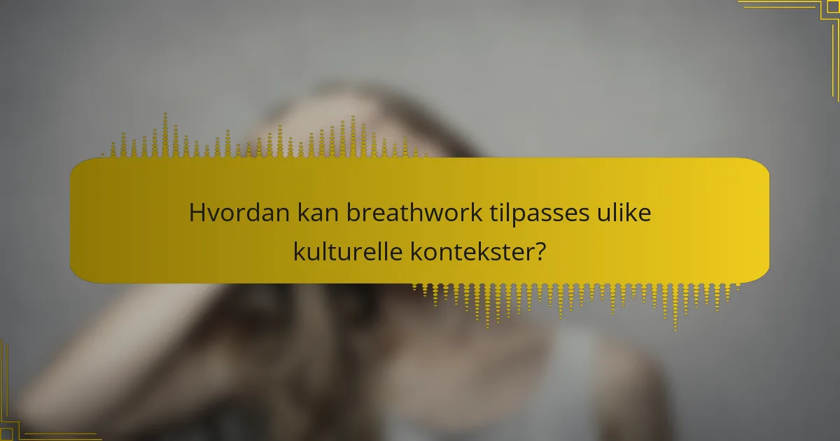 Hvordan kan breathwork tilpasses ulike kulturelle kontekster?