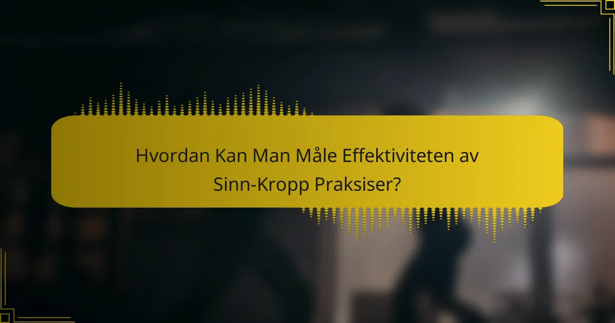 Hvordan Kan Man Måle Effektiviteten av Sinn-Kropp Praksiser?